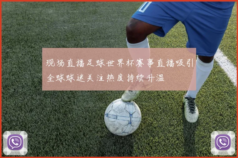 现场直播足球世界杯赛事直播吸引全球球迷关注热度持续升温