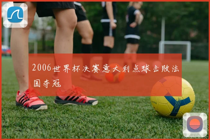 2006世界杯决赛意大利点球击败法国夺冠