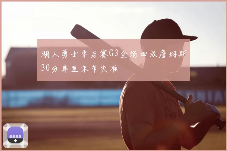 湖人勇士季后赛G3全场回放詹姆斯30分库里末节失准