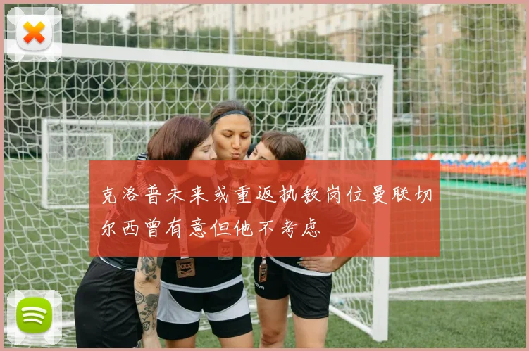 克洛普未来或重返执教岗位曼联切尔西曾有意但他不考虑