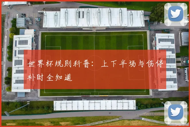 世界杯规则科普：上下半场与伤停补时全知道