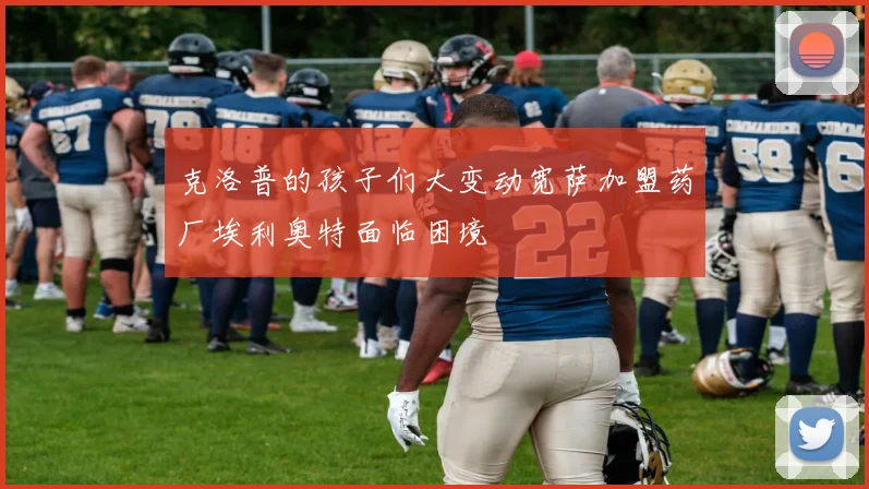 克洛普的孩子们大变动宽萨加盟药厂埃利奥特面临困境