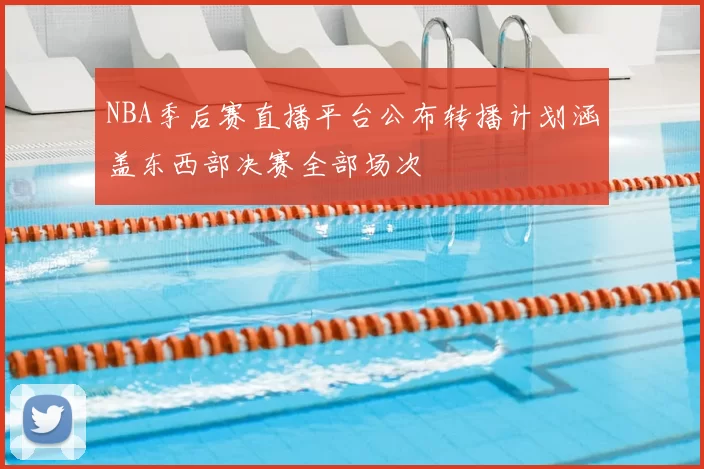 NBA季后赛直播平台公布转播计划涵盖东西部决赛全部场次
