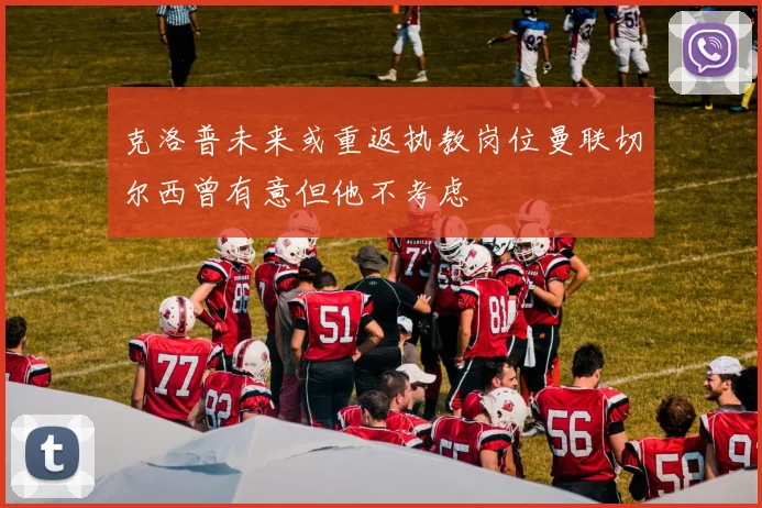 克洛普未来或重返执教岗位曼联切尔西曾有意但他不考虑