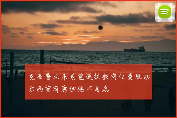 克洛普未来或重返执教岗位曼联切尔西曾有意但他不考虑