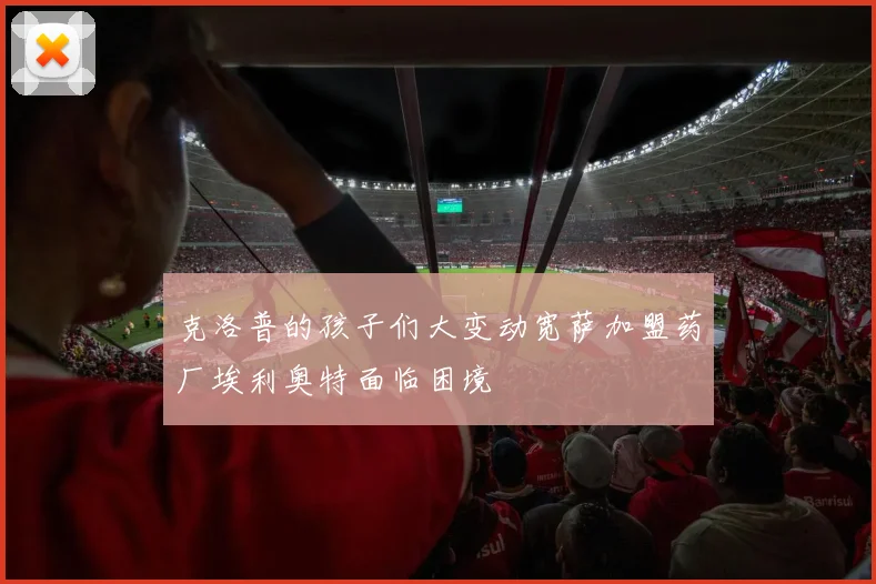 克洛普的孩子们大变动宽萨加盟药厂埃利奥特面临困境