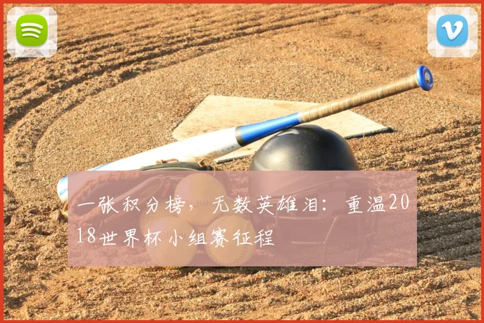 一张积分榜，无数英雄泪：重温2018世界杯小组赛征程