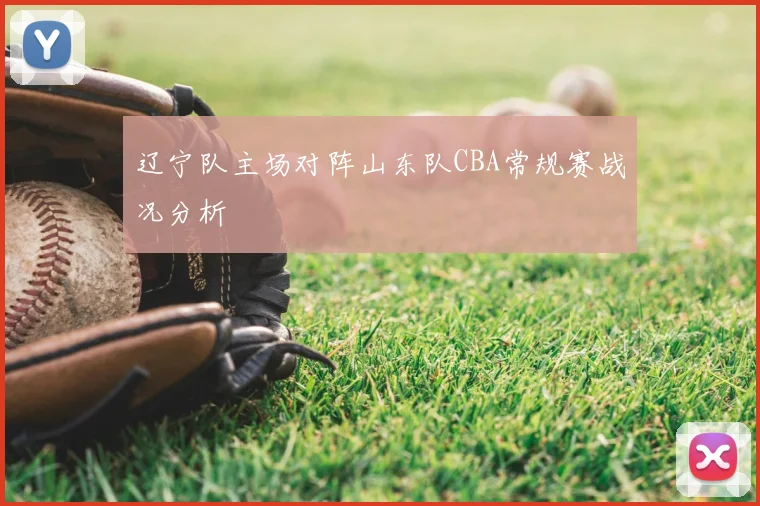 辽宁队主场对阵山东队CBA常规赛战况分析